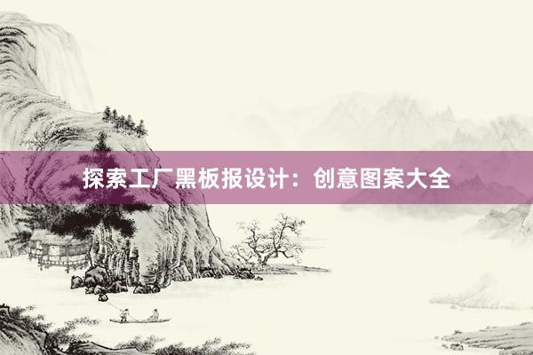 探索工厂黑板报设计：创意图案大全